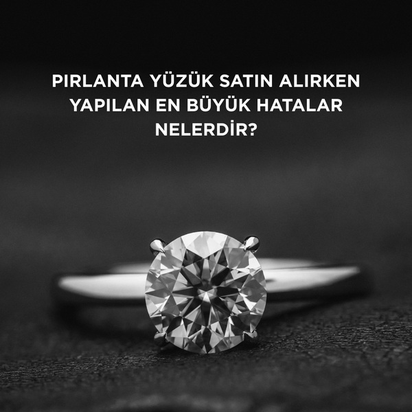 Pırlanta yüzük satın alırken yapılan en büyük hatalar nelerdir?